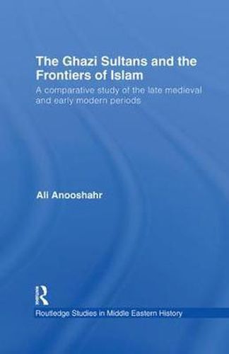 Cover image for The Ghazi Sultans and the Frontiers of Islam: A comparative study of the late medieval and early modern periods