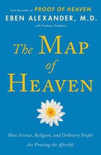 Cover image for The Map of Heaven: How Science, Religion, and Ordinary People Are Proving the Afterlife