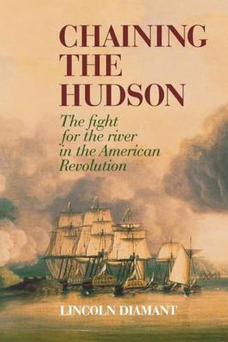 Cover image for Chaining the Hudson: The Fight for the River in the American Revolution