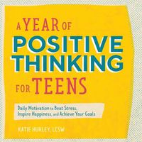 Cover image for A Year of Positive Thinking for Teens: Daily Motivation to Beat Stress, Inspire Happiness, and Achieve Your Goals