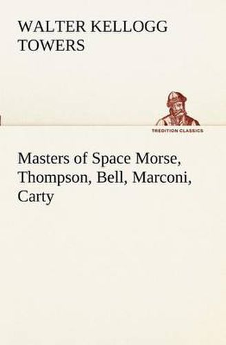 Cover image for Masters of Space Morse, Thompson, Bell, Marconi, Carty