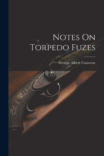 Cover image for Notes On Torpedo Fuzes