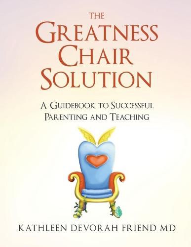 Cover image for The Greatness Chair Solution: A Guidebook to Successful Parenting and Teaching