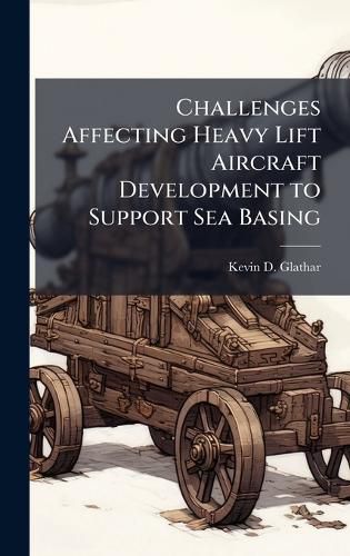 Cover image for Challenges Affecting Heavy Lift Aircraft Development to Support Sea Basing