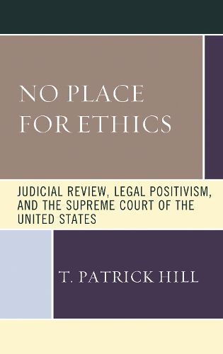 Cover image for No Place for Ethics: Judicial Review, Legal Positivism, and the Supreme Court of the United States