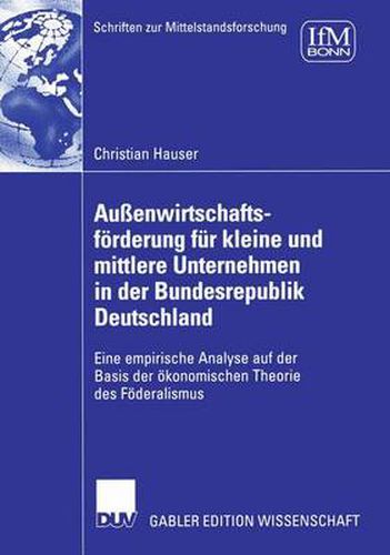 Aussenwirtschaftsfoerderung Fur Kleine Und Mittlere Unternehmen in Der Bundesrepublik Deutschland: Eine Empirische Analyse Auf Der Basis Der OEkonomischen Theorie Des Foederalismus