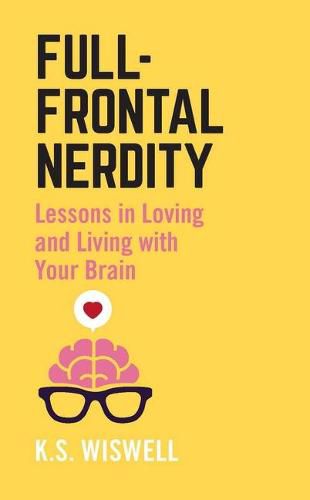 Cover image for Full-Frontal Nerdity: Lessons in Loving and Living with Your Brain