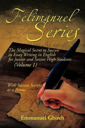 Cover image for Felimanuel Series: The Magical Secret to Success in Essay Writing in English for Junior and Senior High Students (Volume 1) With Success Secrets as a Bonus