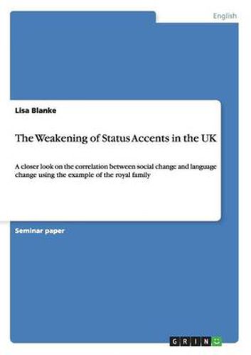 Cover image for The Weakening of Status Accents in the UK: A closer look on the correlation between social change and language change using the example of the royal family