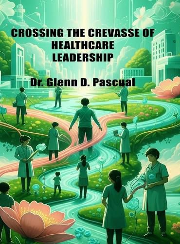Cover image for Crossing the Crevasse of Healthcare Leadership