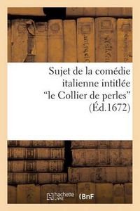 Cover image for Sujet de la Comedie Italienne Intitulee Le Collier de Perles, Melee de Ballets Et de Musique