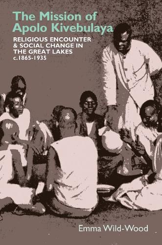 The Mission of Apolo Kivebulaya: Religious Encounter & Social Change in the Great Lakes c.1865-1935