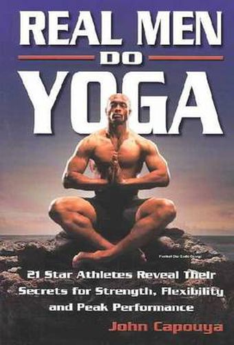 Cover image for Real Men Do Yoga: 21 Star Athletes Reveal Their Secrets for Strength, Flexibility and Peak Performance