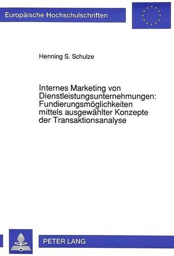 Cover image for Internes Marketing Von Dienstleistungsunternehmungen: Fundierungsmoeglichkeiten Mittels Ausgewaehlter Konzepte Der Transaktionsanalyse