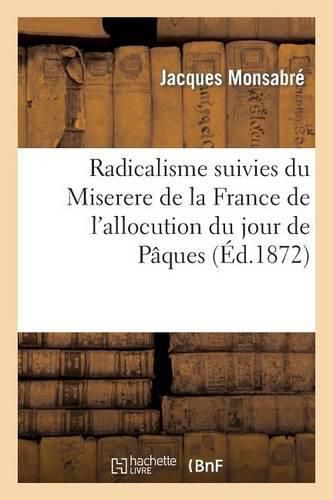 Radicalisme Contre Radicalisme: Suivies Du Miserere de la France: de l'Allocution Du Jour de Paques Et Du Discours Pour Le Voeu National Du Sacre-Coeur