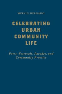 Cover image for Celebrating Urban Community Life: Fairs, Festivals, Parades, and Community Practice