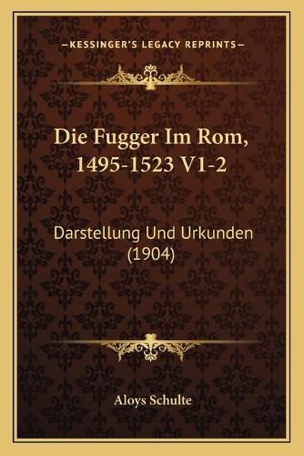 Die Fugger Im ROM, 1495-1523 V1-2: Darstellung Und Urkunden (1904)