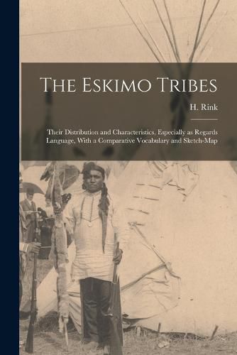 Cover image for The Eskimo Tribes; Their Distribution and Characteristics, Especially as Regards Language, With a Comparative Vocabulary and Sketch-map