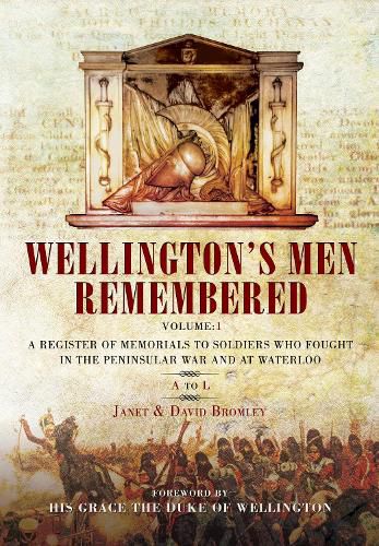 Cover image for Wellington's Men Remembered: A Register of Memorials to Soldiers who Fought in the Peninsular War and at Waterloo - Vol I: A to L