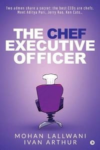 Cover image for The Chef Executive Officer: Two admen share a secret: the best CEOs are chefs. Meet Aditya Puri, Jerry Rao, Ken Cato...