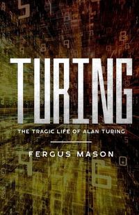 Cover image for Turing: The Tragic Life of Alan Turing