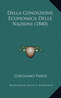 Cover image for Della Condizione Economica Delle Nazioni (1840)