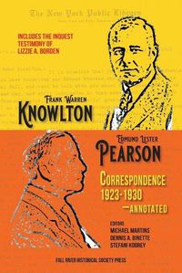 Cover image for The Knowlton-Pearson Correspondence, 1923-1930: Unpublished letters between Frank Warren Knowlton and Edmund Lester Pearson on the Lizzie A. Borden case