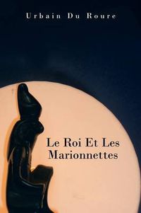 Cover image for Le Roi Et Les Marionnettes