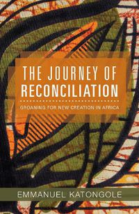 Cover image for The Journey of Reconciliation: Groaning for a New Creation in Africa