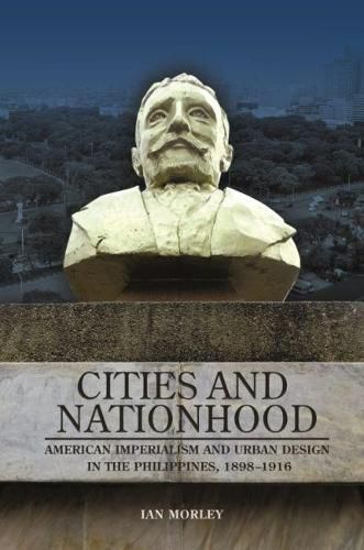 Cover image for Cities and Nationhood: American Imperialism and Urban Design in the Philippines, 1898-1916