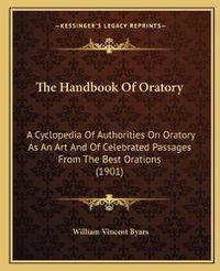 Cover image for The Handbook of Oratory: A Cyclopedia of Authorities on Oratory as an Art and of Celebrated Passages from the Best Orations (1901)