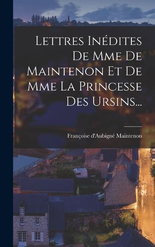Cover image for Lettres Inedites De Mme De Maintenon Et De Mme La Princesse Des Ursins...