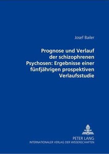 Prognose Und Verlauf Der Schizophrenen Psychosen: Ergebnisse Einer Fuenfjaehrigen Prospektiven Verlaufsstudie