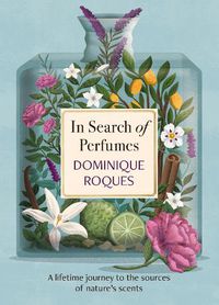 Cover image for In Search of Perfumes: A lifetime journey to the sources of nature's scents