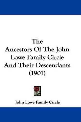 Cover image for The Ancestors of the John Lowe Family Circle and Their Descendants (1901)