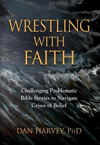 Wrestling with Faith: Challenging problematic Bible stories to navigate crises of belief