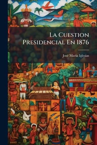 Cover image for La Cuestion Presidencial En 1876
