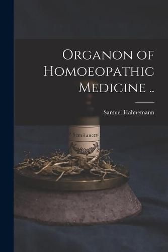 Cover image for Organon of Homoeopathic Medicine ..