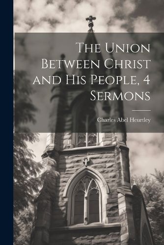 Cover image for The Union Between Christ and His People, 4 Sermons