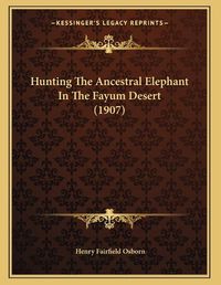 Cover image for Hunting the Ancestral Elephant in the Fayum Desert (1907)