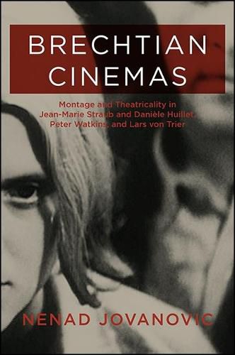 Brechtian Cinemas: Montage and Theatricality in Jean-Marie Straub and Daniele Huillet, Peter Watkins, and Lars von Trier