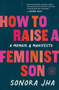 Cover image for How to Raise a Feminist Son: A Memoir & Manifesto