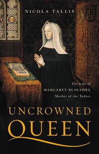 Cover image for Uncrowned Queen: The Life of Margaret Beaufort, Mother of the Tudors
