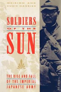 Cover image for Soldiers of the Sun: The Rise and Fall of the Imperial Japanese Army