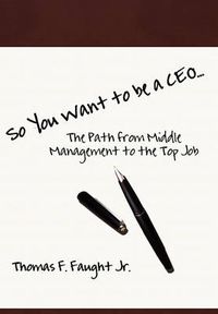 Cover image for So You Want To Be A CEO...The Path from Middle Management to the Top Job