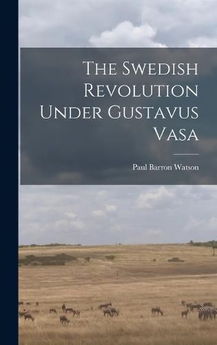 The Swedish Revolution Under Gustavus Vasa