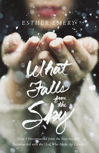 Cover image for What Falls from the Sky: How I Disconnected from the Internet and Reconnected with the God Who Made the Clouds