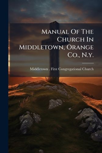 Cover image for Manual Of The Church In Middletown, Orange Co., N.y.