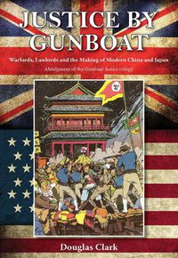 Cover image for Justice by Gunboat: Warlords and Lawlords: The Making of Modern China and Japan