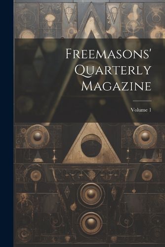 Cover image for Freemasons' Quarterly Magazine; Volume 1